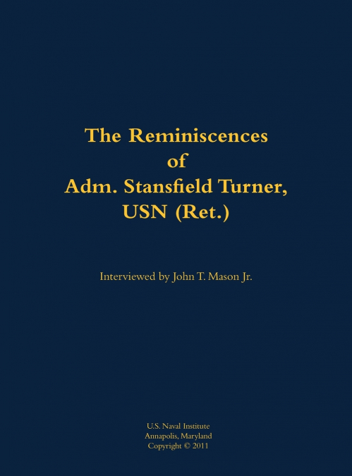 The Reminiscences of Adm. Stansfield Turner, USN (Ret.)