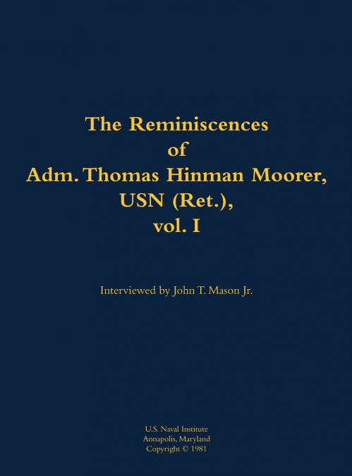 The Reminiscences of Adm. Thomas Hinman Moorer, USN (Ret.), vol. 1