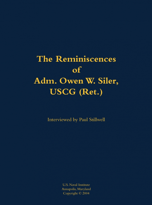 The Reminiscences of Adm. Owen W. Siler, USCG (Ret.)