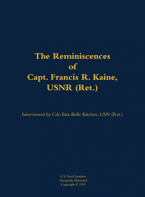 The Reminiscences of Capt. Francis R. Kaine, USNR (Ret.)