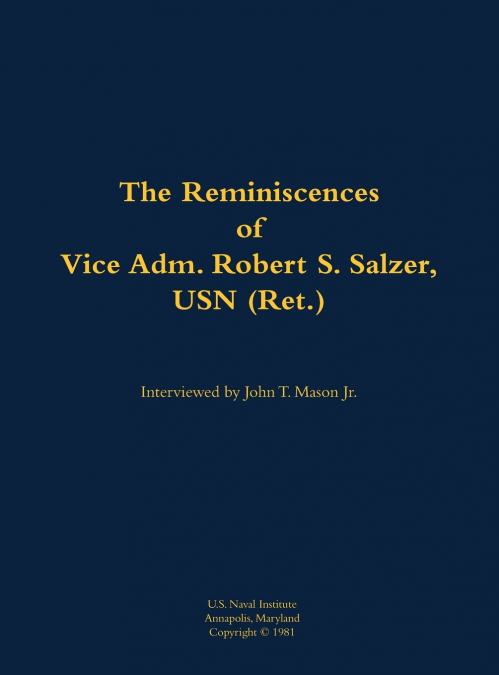 The Reminiscences of Vice Adm. Robert S. Salzer, USN (Ret.)