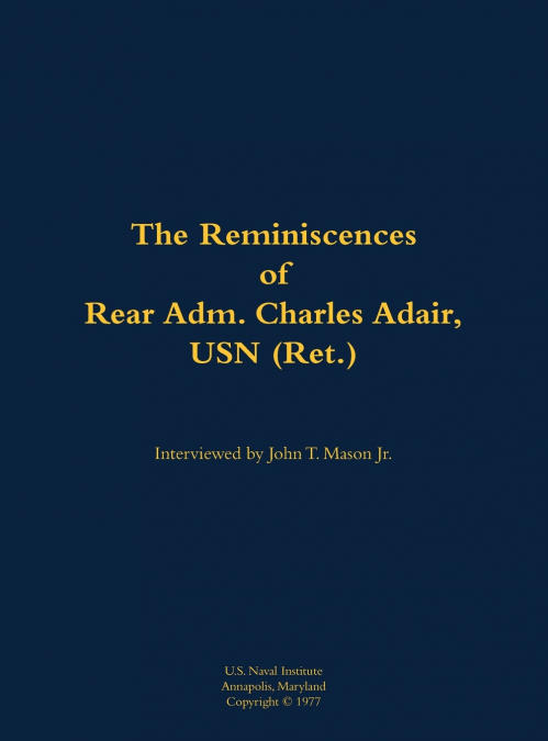 The Reminiscences of Rear Adm. Charles Adair, USN (Ret.)