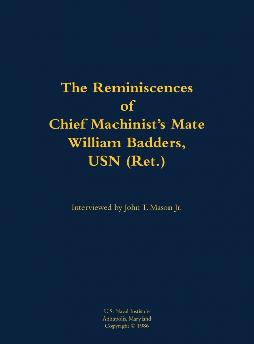 The Reminiscences of Chief Machinist’s Mate William Badders, USN (Ret.)