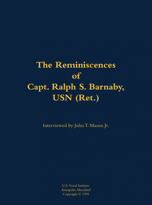 The Reminiscences of Capt. Ralph S. Barnaby, USN (Ret.)