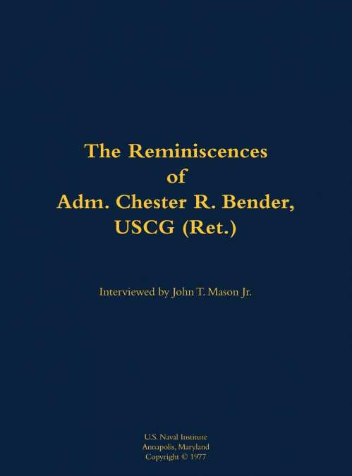 The Reminiscences of Adm. Chester R. Bender, USCG (Ret.)