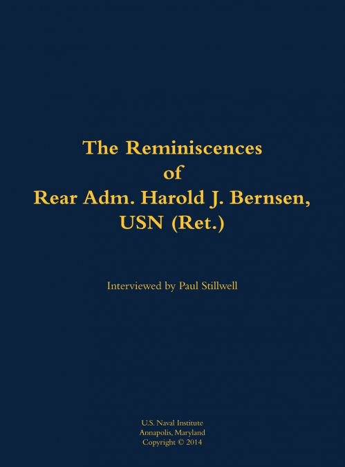 The Reminiscences of Rear Adm. Harold J. Bernsen, USN (Ret.)
