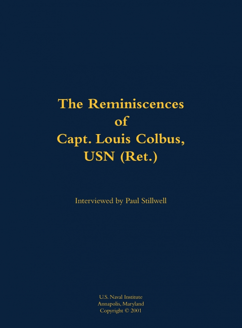 The Reminiscences of Capt. Louis Colbus, USN (Ret.)