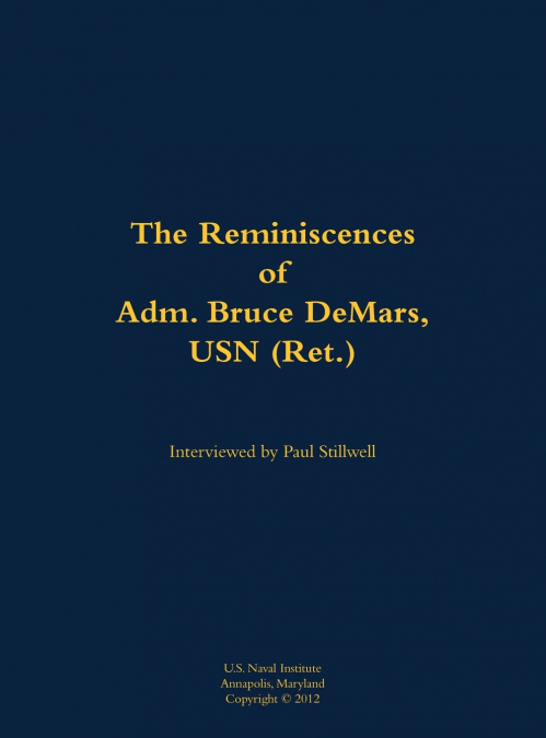 The Reminiscences of Adm. Bruce DeMars, USN (Ret.)