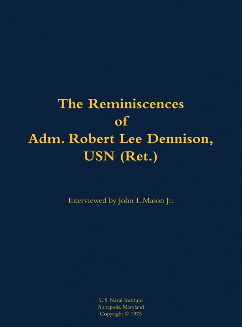 The Reminiscences of Adm. Robert Lee Dennison, USN (Ret.)