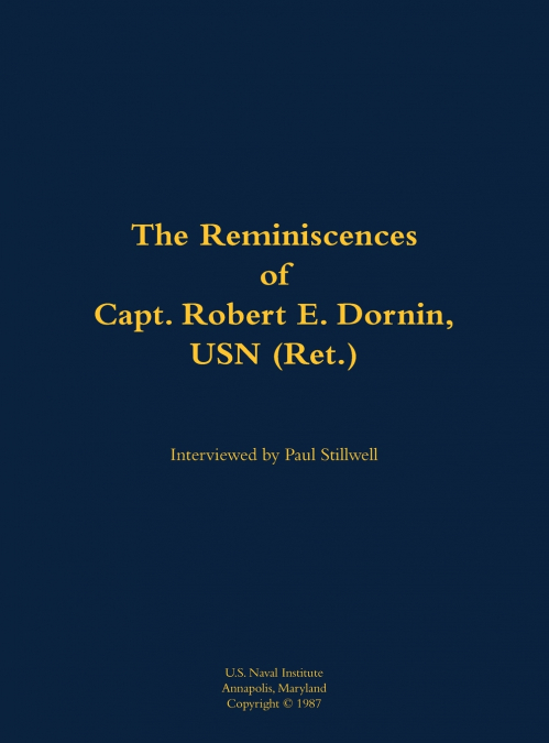 The Reminiscences of Capt. Robert E. Dornin, USN (Ret.)