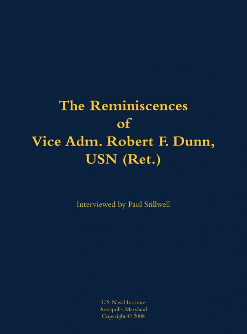 The Reminiscences of Vice Adm. Robert F. Dunn, USN (Ret.)