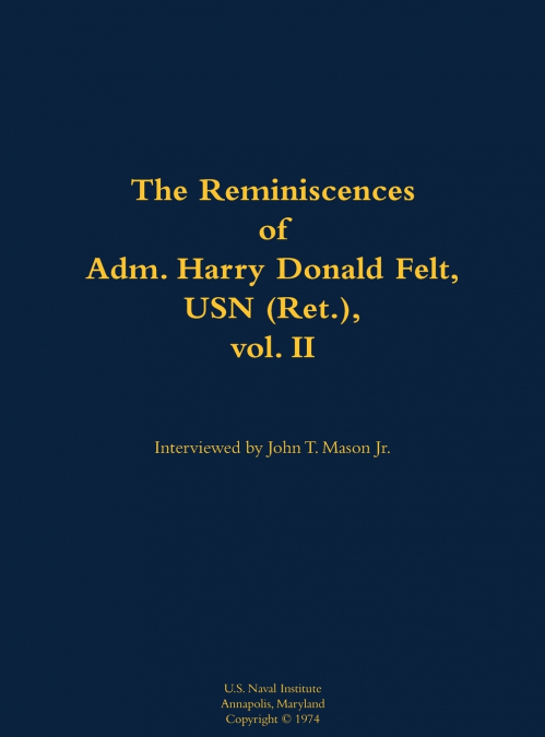 The Reminiscences of Adm. Harry Donald Felt, USN (Ret.), vol. II