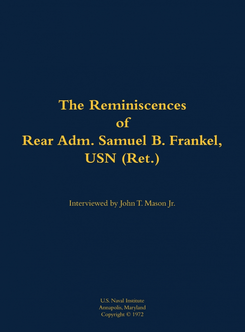 The Reminiscences of Rear Adm. Samuel B. Frankel, USN (Ret.)
