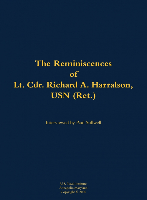 The Reminiscences of Lt. Cdr. Richard A. Harralson, USN (Ret.)