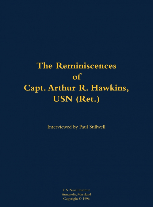 The Reminiscences of Capt. Arthur R. Hawkins, USN (Ret.)