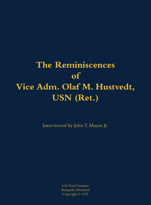 The Reminiscences of Vice Adm. Olaf M. Hustvedt, USN (Ret.)