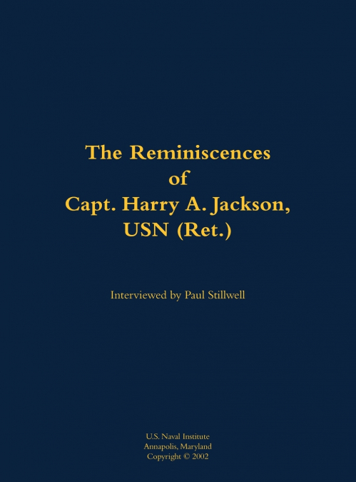 The Reminiscences of Capt. Harry A. Jackson, USN (Ret.)