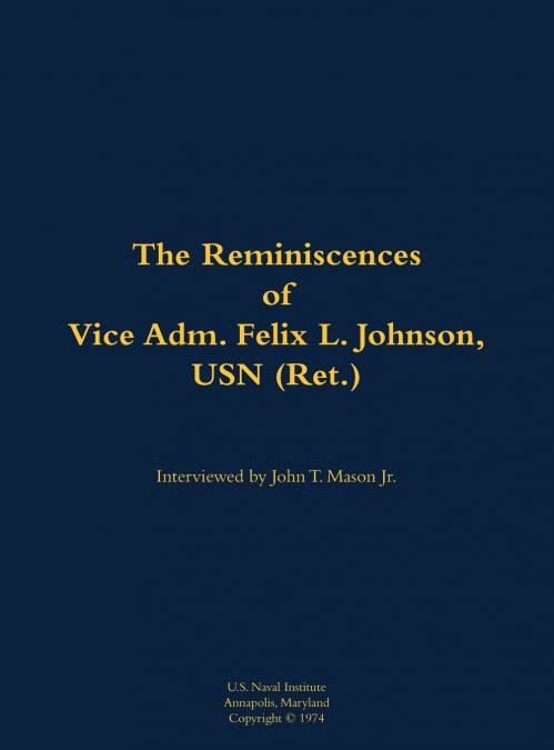 The Reminiscences of Vice Adm. Felix L. Johnson, USN (Ret.)