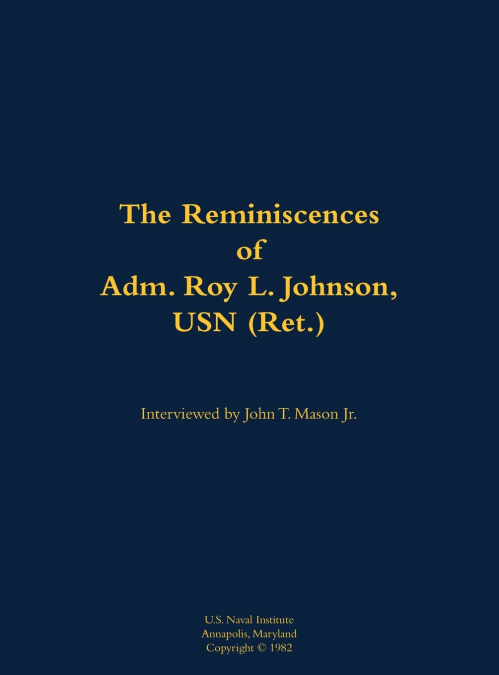 The Reminiscences of Adm. Roy L. Johnson, USN (Ret.)