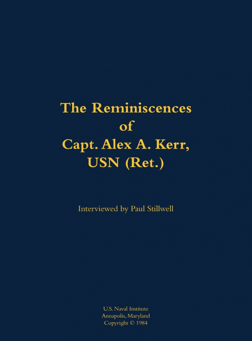 The Reminiscences of Capt. Alex A. Kerr, USN (Ret.)