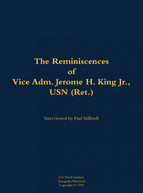 The Reminiscences of Vice Adm. Jerome H. King Jr., USN (Ret.)