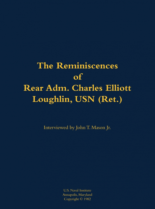 The Reminiscences of Rear Adm. Charles Elliott Loughlin, USN (Ret)