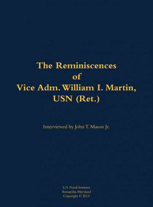 The Reminiscences of Vice Adm. William I. Martin, USN (Ret.)