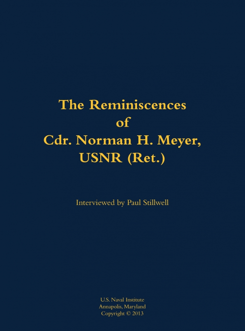 The Reminiscences of Cdr. Norman H. Meyer, USN (Ret.)