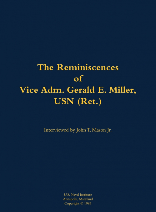 The Reminiscences of Vice Adm. Gerald E. Miller, USN (Ret.)