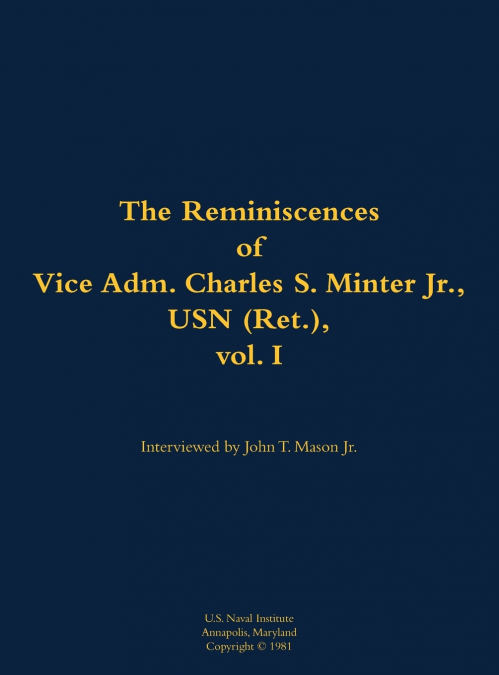 The Reminiscences of Vice Adm. Charles S. Minter Jr., USN (Ret.), vol. I