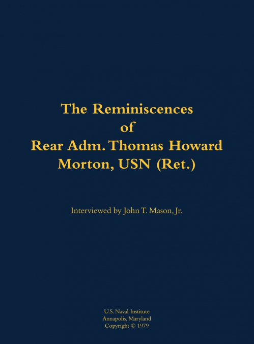 The Reminiscences of Rear Adm. Thomas Howard Morton, USN (Ret.)