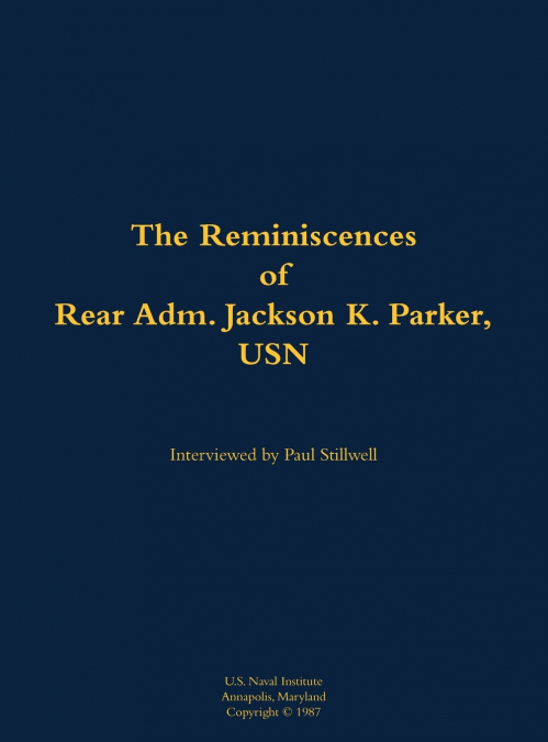 The Reminiscences of Rear Adm. Jackson K. Parker, USN