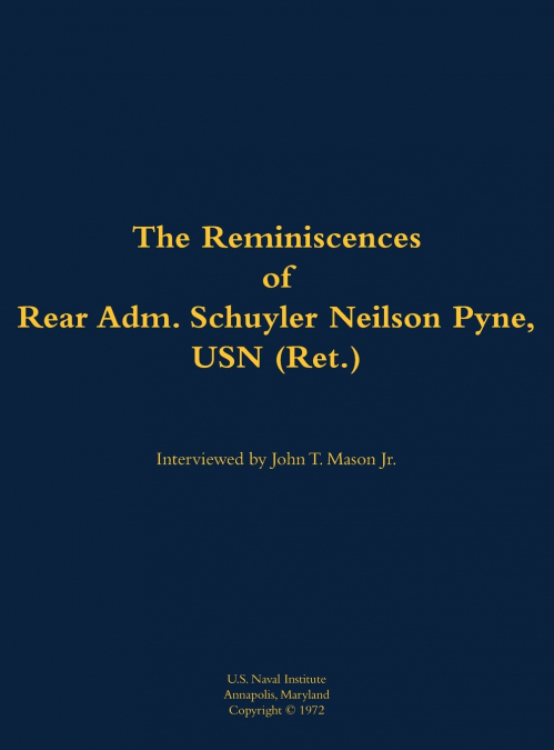 The Reminiscences of Rear Adm. Schuyler Neilson Pyne, USN (Ret.)