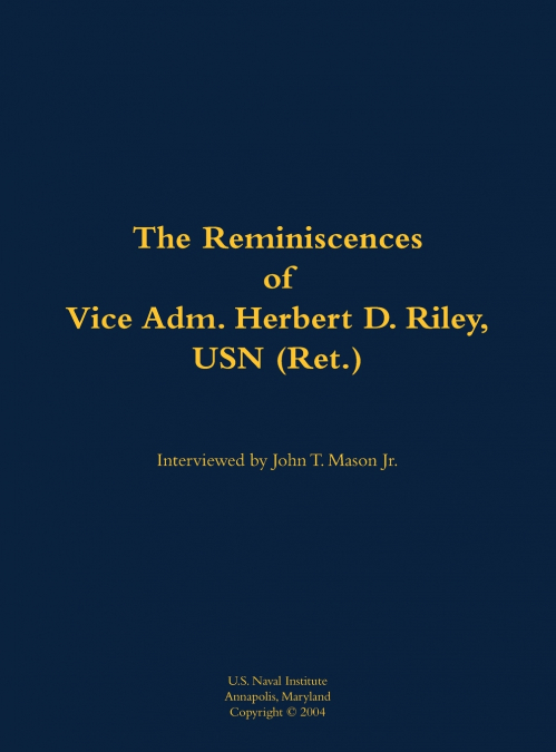 The Reminiscences of Vice Adm. Herbert D. Riley, USN (Ret.)