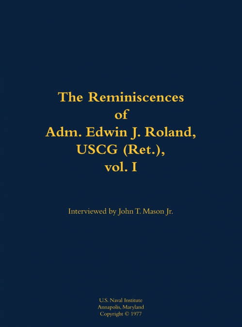 The Reminiscences of Adm. Edwin J. Roland, USCG (Ret.), vol. I