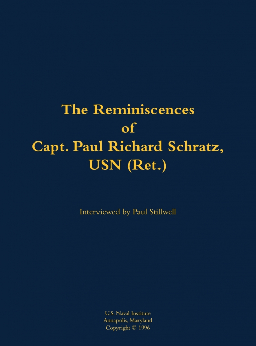 The Reminiscences of Capt. Paul Richard Schratz, USN (Ret.)