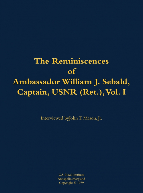 The Reminiscences of Ambassador William J. Sebald, Captain, USNR (Ret.), Vol. I
