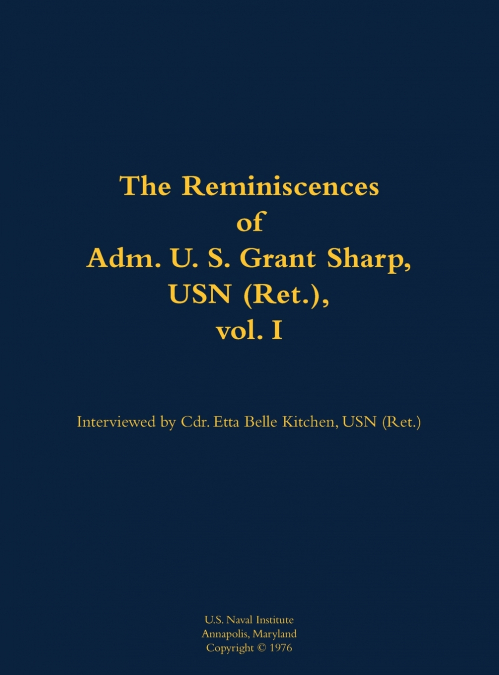 The Reminiscences of Adm. U. S. Grant Sharp, USN (Ret.), vol. I
