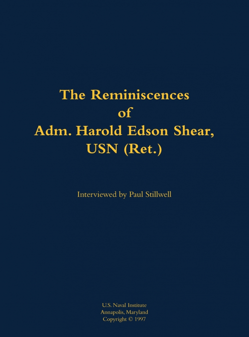 The Reminiscences of Adm. Harold Edson Shear, USN (Ret.)