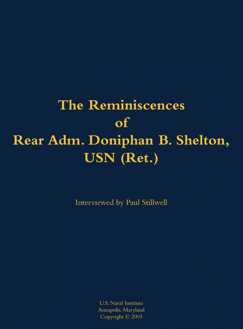 The Reminiscences of Rear Adm. Doniphan B. Shelton, USN (Ret.)