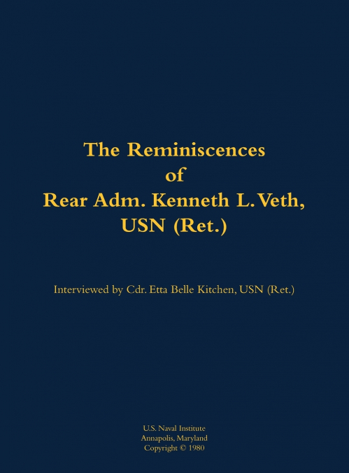 The Reminiscences of Rear Adm. Kenneth L. Veth, USN (Ret.)