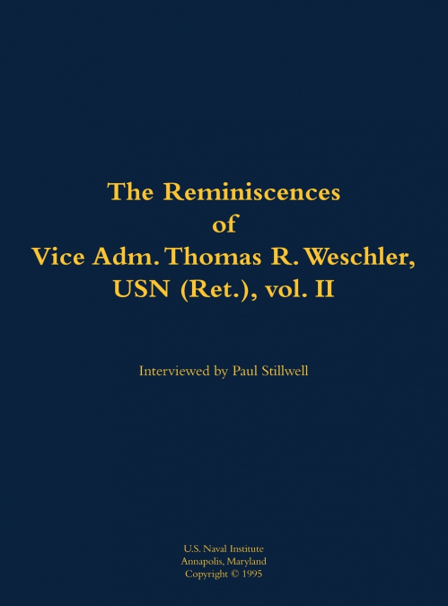 The Reminiscences of Vice Adm. Thomas R. Weschler, USN (Ret.), vol. II