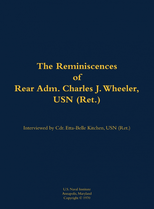 The Reminiscences of Rear Adm. Charles J. Wheeler, USN (Ret.)