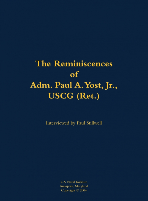 The Reminiscences of Adm. Paul A. Yost, USCG (Ret.)