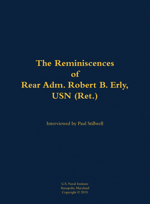 The Reminiscences of Rear Adm. Robert B. Erly, USN (Ret.)