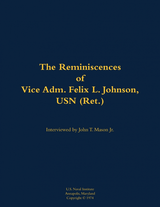 The Reminiscences of Vice Adm. Felix L. Johnson, USN (Ret.)