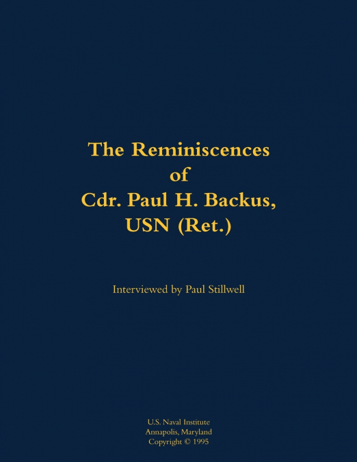 The Reminiscences of Cdr. Paul H. Backus, USN (Ret.)
