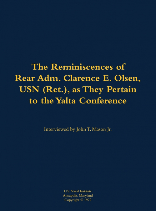 The Reminiscences of Rear Adm. Clarence E. Olsen, USN (Ret.), as They Pertain to the Yalta Conference