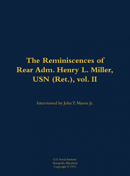 The Reminiscences of Rear Adm. Henry L. Miller, USN (Ret.), vol. II