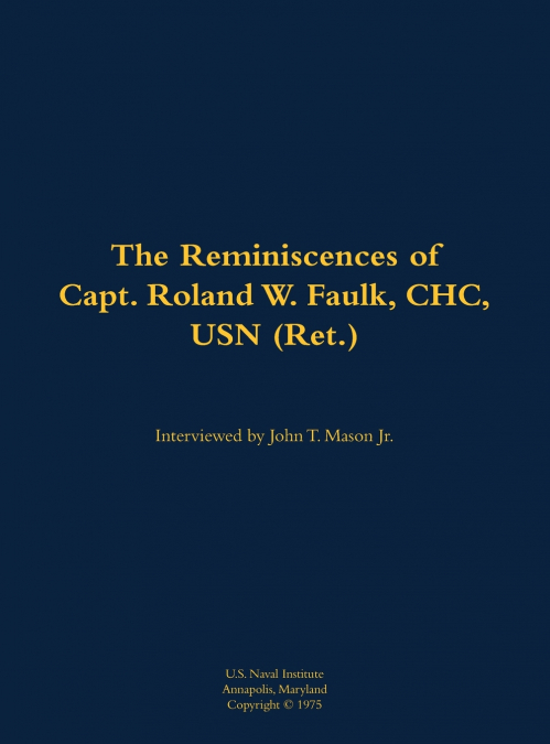 The Reminiscences of Capt. Roland W. Faulk, CHC, USN (Ret.)